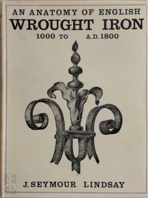 An anatomy of English wrought iron - 1000 to a.d. 1800 - John Seymour Lindsay An anatomy of English wrought iron - 1000 to a.d. 1800 - John Seymour Lindsay