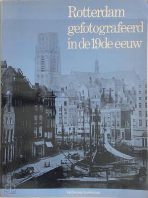 Rotterdam gefotografeerd in de 19e eeuw - Kees Nieuwenhuijzen Rotterdam gefotografeerd in de 19e eeuw - Kees Nieuwenhuijzen