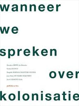 Wanneer we spreken over kolonisatie - Quand on parle de la colonisation - Donatien Dibwe Dia Mwembu, Sindani Kiangu, Pamphile Mabiala Mantuba-Ngoma, Jean-Marie Mutamba Makombo Wanneer we spreken over kolonisatie - Quand on parle de la colonisation - Donatien Dibwe Dia Mwembu, Sindani Kiangu, Pamphile Mabiala Mantuba-Ngoma, Jean-Marie Mutamba Makombo