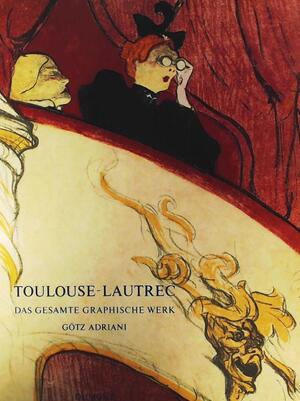 Toulouse-Lautrec : Das gesamte graphische Werk - Götz Adriani, Henri de Toulouse-Lautrec Toulouse-Lautrec : Das gesamte graphische Werk - Götz Adriani, Henri de Toulouse-Lautrec