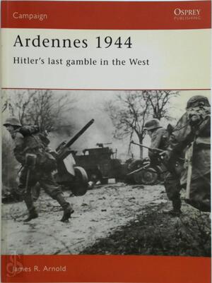 Ardennes 1944 - James R. Arnold Ardennes 1944 - James R. Arnold