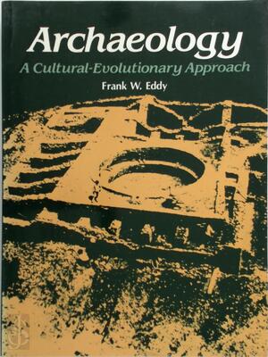 Archaeology, a Cultural-evolutionary Approach - Frank W. Eddy