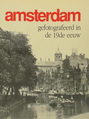 Amsterdam gefotografeerd in de 19e eeuw - Kees Nieuwenhuijzen Amsterdam gefotografeerd in de 19e eeuw - Kees Nieuwenhuijzen