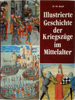 Illustrierte Geschichte der Kriegszüge im Mittelalter - Hansjoachim Wilhelm Koch