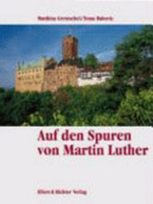 Auf den Spuren von Martin Luther - Matthias Gretzschel, Toma Babovic