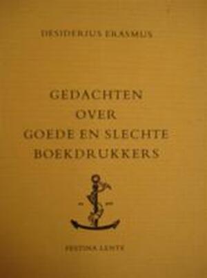 Gedachten over goede slechte boekdrukkers - Desiderius Erasmus Gedachten over goede slechte boekdrukkers - Desiderius Erasmus