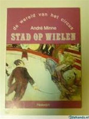 Stad op wielen: de wereld van het circus - André Minne Stad op wielen: de wereld van het circus - André Minne