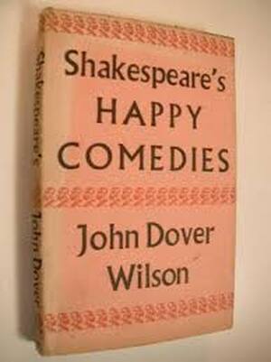 Shakespeare's Happy Comedies - J. Dover Wilson