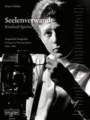 Seelenverwandt. Ungarische Fotografen 1914 -2003 Kindred Spirits. Zur Ausstellung der Berliner Festspiele, 2005. Dtsch.- Engl. - Péter Nádas Seelenverwandt. Ungarische Fotografen 1914 -2003 Kindred Spirits. Zur Ausstellung der Berliner Festspiele, 2005. Dtsch.- Engl. - Péter Nádas