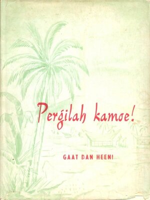 Pergilah kamoe! Gaat dan heen! Geschiedenis van de Buitenlandse Zending der Christelijke Gereformeerde Kerken in Nederland tot 1959 - A. Bikker