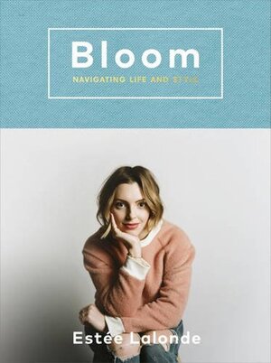 Bloom: navigating life and style - Estee Lalonde