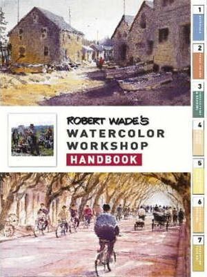 Robert Wade's Watercolor Workshop Handbook - Robert Wade Robert Wade's Watercolor Workshop Handbook - Robert Wade
