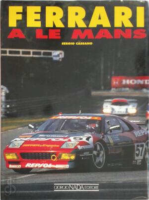 Ferrari a Le Mans. La mia 24 ore - Sergio Cassano, Dominique Lecour, Carlo Lenti Ferrari a Le Mans. La mia 24 ore - Sergio Cassano, Dominique Lecour, Carlo Lenti
