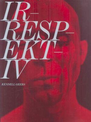 Irrespektiv - Kendell Geers Irrespektiv - Kendell Geers