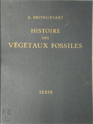 Histoire des Végétaux Fossiles ou Recherches Botaniques et Géologiques sur les végétaux renfermés dans les divers couches du globe - Adolphe Brongniart Histoire des Végétaux Fossiles ou Recherches Botaniques et Géologiques sur les végétaux renfermés dans les divers couches du globe - Adolphe Brongniart