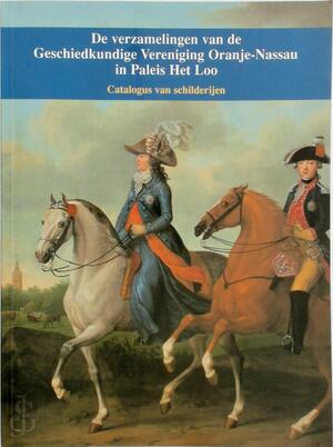 De verzamelingen van de geschiedkundige vereeniging Oranje-Nassau in paleis het Loo - L.J. van der Klooster, M.E. Spliethoff De verzamelingen van de geschiedkundige vereeniging Oranje-Nassau in paleis het Loo - L.J. van der Klooster, M.E. Spliethoff