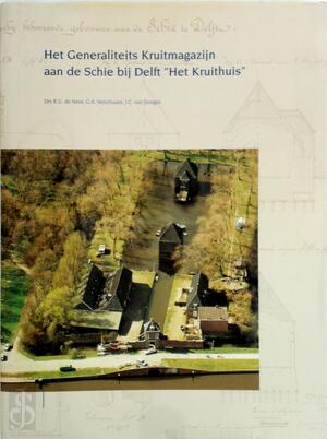 Het Generaliteits Kruitmagazijn aan de Schie bij Delft 'Het Kruithuis' - G.A. Verschuure, J.C. van Dongen, R.G. de Neve Het Generaliteits Kruitmagazijn aan de Schie bij Delft 'Het Kruithuis' - G.A. Verschuure, J.C. van Dongen, R.G. de Neve