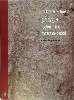 Rock Architecture in Phrygia Region in the Byzantine Period - B. Yelda Olcay Uçkan