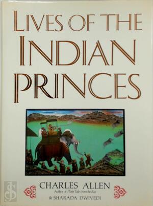 Lives of the Indian Princes - Charles Allen, Sharada Dwivedi