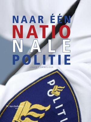 Naar één nationale politie - Louis Cornelisse