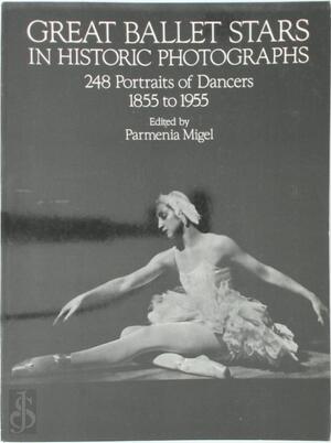 Great Ballet Stars in Historic Photographs: 248 portraits of dancers 1855 to 1955 - Parmenia Migel [Ed.]