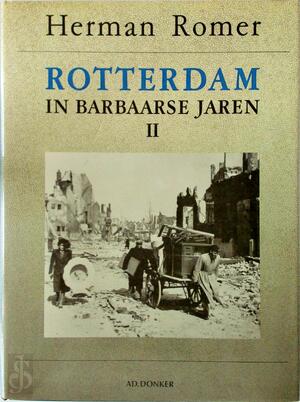 Rotterdam in barbaarse jaren [II] 1940-1945 - Herman Romer