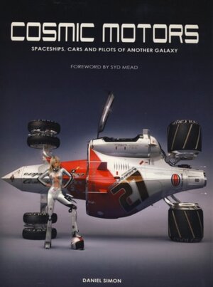 Cosmic Motors - Spaceships, cars and pilots of another galaxy - Daniel Simon, Syd Mead Cosmic Motors - Spaceships, cars and pilots of another galaxy - Daniel Simon, Syd Mead