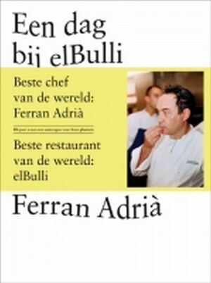 Een dag bij elBulli - Ferran Adria, Juli Soler, Albert Adria Een dag bij elBulli - Ferran Adria, Juli Soler, Albert Adria