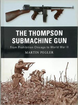 The Thompson Submachine Gun - Martin Pegler The Thompson Submachine Gun - Martin Pegler