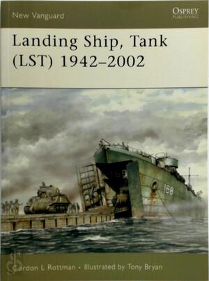 Landing Ship, Tank (Lst) 1942–2002 - Gordon L. Rottman, Tony Bryan Landing Ship, Tank (Lst) 1942–2002 - Gordon L. Rottman, Tony Bryan