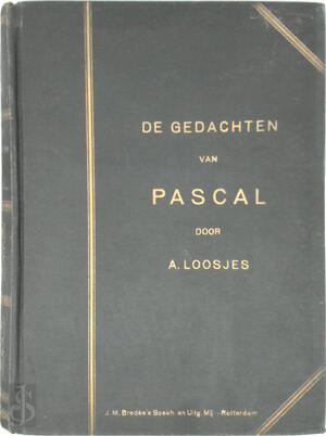 De Gedachten van Pascal en zijne kleine geschriften. [Pascal's Visioen ; Onderhoud van Pascal en de Saci ; Gebed om aan God het rechte gebruik van de krankheden te vragen ; Brief van Pascal over den dood van zijn vader ; Over den hartstocht der liefde ; F - Blaise Pascal, A. Loosjes (Baptist Minister) De Gedachten van Pascal en zijne kleine geschriften. [Pascal's Visioen ; Onderhoud van Pascal en de Saci ; Gebed om aan God het rechte gebruik van de krankheden te vragen ; Brief van Pascal over den dood van zijn vader ; Over den hartstocht der liefde ; F - Blaise Pascal, A. Loosjes (Baptist Minister)