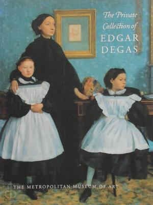 The Private Collection of Edgar Degas - Ann Dumas, Françoise Cachin, N.Y.) Metropolitan Museum Of Art (New York, Colta Feller Ives, Gary Tinterow, Susan Alyson Stein The Private Collection of Edgar Degas - Ann Dumas, Françoise Cachin, N.Y.) Metropolitan Museum Of Art (New York, Colta Feller Ives, Gary Tinterow, Susan Alyson Stein