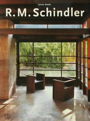 Rudolf Michael Schindler - James Steele, Peter Gössel, Rudolph M. Schindler