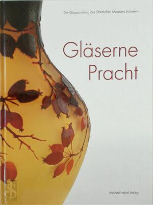 Gläserne Pracht: Die Glassammlung des Staatlichen Museums Schwerin - Antje Marthe Fischer