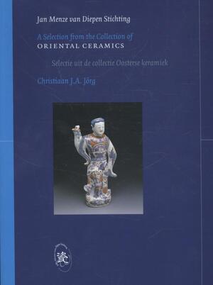 A selection from the Collection of Oriental Ceramics - Christiaan J.A. Jorg A selection from the Collection of Oriental Ceramics - Christiaan J.A. Jorg
