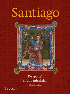 Santiago, de apostel en zijn mirakelen - Mireille Madou Santiago, de apostel en zijn mirakelen - Mireille Madou