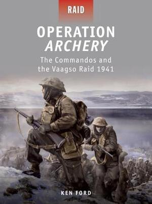 Operation Archery - the Commandos and the Vaagso Raid 1942 - Ken Ford Operation Archery - the Commandos and the Vaagso Raid 1942 - Ken Ford