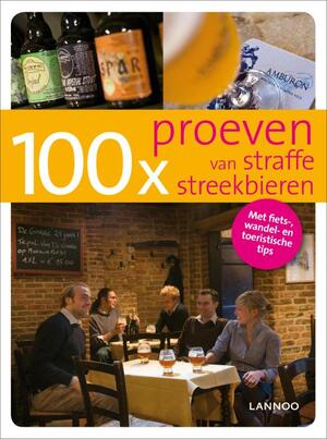 100 x proeven van straffe streekbieren - Bruno Loockx, Sofie Vanrafelghem 100 x proeven van straffe streekbieren - Bruno Loockx, Sofie Vanrafelghem