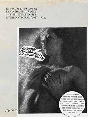 In girum imus nocte et consumimur igni - The Situationist International (1957-1972) - Stefan Zweifel, Juri Steiner, Heinz Stahlhut, Centraal Museum (Utrecht Netherlands)
