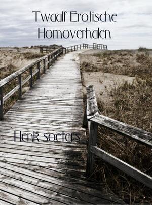 Twaalf Erotische Homoverhalen - Henk Soeters Twaalf Erotische Homoverhalen - Henk Soeters