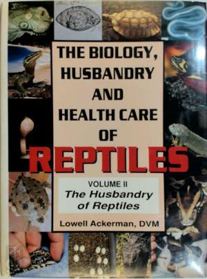 The Biology, Husbandry, and Health Care of Reptiles: Husbandry of reptiles - Lowell J. Ackerman The Biology, Husbandry, and Health Care of Reptiles: Husbandry of reptiles - Lowell J. Ackerman