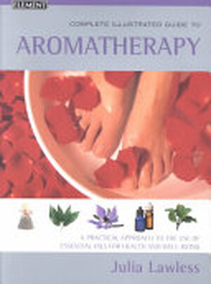 The Complete Illustrated Guide to Aromatherapy - Julia Lawless The Complete Illustrated Guide to Aromatherapy - Julia Lawless