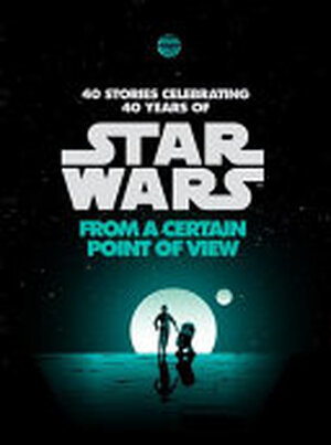Star Wars From a Certain Point of View - Ben Acker, Renée Ahdieh, Tom Angleberger, Jeffrey Brown, Pierce Brown, Meg Cabot, Rae Carson, Adam Christopher, Zoraida Córdova, Delilah S. Dawson, Kelly Sue Deconnick, Paul Dini, Ian Doescher, Ashley Eckstein, Matt Fraction, Alexander Freed, Jason Fry, Kieron Gillen, Christie Golden, Sabaa Tahir, Claudia Gray, Pablo Hidalgo, Nnedi Okorafor, E. K. Johnston, Paul S. Kemp, Mur Lafferty, Ken Liu, Griffin McElroy, John Jackson Miller, Daniel José Older, Mallory Ortberg, Beth Revis, Madeleine Roux, Greg Rucka, Gary D. Schmidt, Cavan Scott, Charles Soule, Elizabeth Wein, Glen Weldon, Chuck Wendig, Wil Wheaton, Gary Whitta Star Wars From a Certain Point of View - Ben Acker, Renée Ahdieh, Tom Angleberger, Jeffrey Brown, Pierce Brown, Meg Cabot, Rae Carson, Adam Christopher, Zoraida Córdova, Delilah S. Dawson, Kelly Sue Deconnick, Paul Dini, Ian Doescher, Ashley Eckstein, Matt Fraction, Alexander Freed, Jason Fry, Kieron Gillen, Christie Golden, Sabaa Tahir, Claudia Gray, Pablo Hidalgo, Nnedi Okorafor, E. K. Johnston, Paul S. Kemp, Mur Lafferty, Ken Liu, Griffin McElroy, John Jackson Miller, Daniel José Older, Mallory Ortberg, Beth Revis, Madeleine Roux, Greg Rucka, Gary D. Schmidt, Cavan Scott, Charles Soule, Elizabeth Wein, Glen Weldon, Chuck Wendig, Wil Wheaton, Gary Whitta