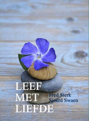 Leef met liefde - Fred Sterk, Sjoerd Swaen Leef met liefde - Fred Sterk, Sjoerd Swaen