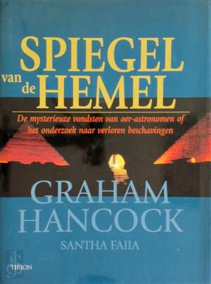 Spiegel van de hemel: de mysterieuze vondsten van oer-astronomen of het onderzoek naar verloren beschavingen - Graham Hancock, Santha Faiia Spiegel van de hemel: de mysterieuze vondsten van oer-astronomen of het onderzoek naar verloren beschavingen - Graham Hancock, Santha Faiia