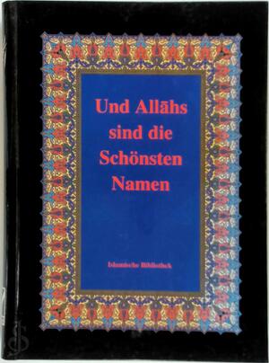 Und Allāhs sind die schönsten Namen - Und Allāhs sind die schönsten Namen -