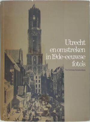 Utrecht en omstreken in 19e-eeuwse foto's - Kees Nieuwenhuijzen Utrecht en omstreken in 19e-eeuwse foto's - Kees Nieuwenhuijzen