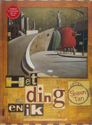 Het ding en ik - Shaun Tan Het ding en ik - Shaun Tan