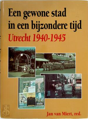 Een gewone stad in een bijzondere tijd - A. J. van Der Leeuw, Jan van Miert Een gewone stad in een bijzondere tijd - A. J. van Der Leeuw, Jan van Miert