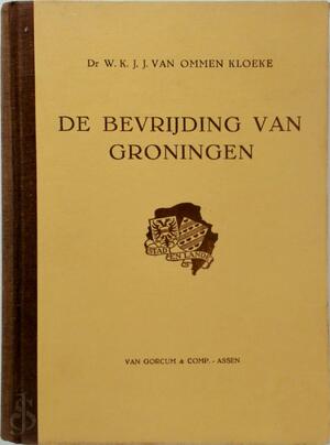 De bevrijding van Groningen - W. K. J. J. van Ommen Kloeke